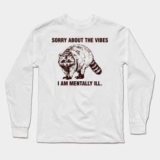 sorry about the vibes i am mentally ill - raccoon art Long Sleeve T-Shirt